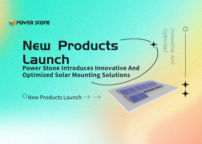 New Products Launch: Power Stone Introduces Innovative And Optimized Solar Mounting Solutions